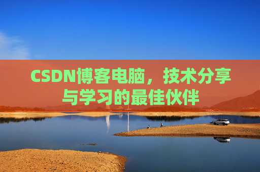 CSDN博客电脑，技术分享与学习的最佳伙伴